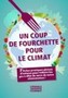 Un coup de fourchette pour le climat. 7 fiches pratiques pleines d'astuces pour réduire les gaz à effet de serre de notre alimentation !