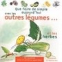 Que faire de simple aujourd'hui avec les autres légumes...et les herbes